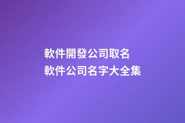 軟件開發公司取名 軟件公司名字大全集-第1張-公司起名-玄機派